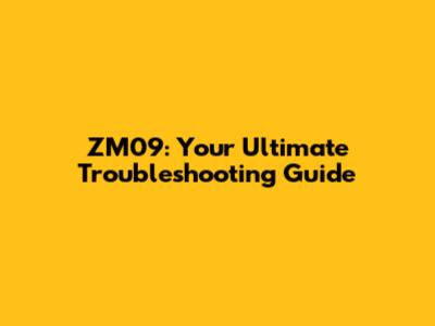 ZM09: Your Ultimate Troubleshooting Guide