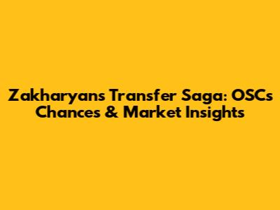 Zakharyan's Transfer Saga: OSC's Chances & Market Insights