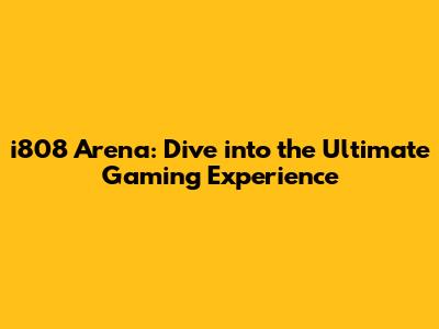 i808 Arena: Dive into the Ultimate Gaming Experience