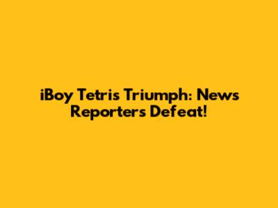 iBoy Tetris Triumph: News Reporter's Defeat!