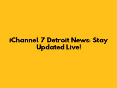 iChannel 7 Detroit News: Stay Updated Live!