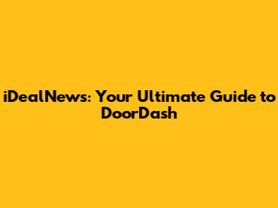 iDealNews: Your Ultimate Guide to DoorDash