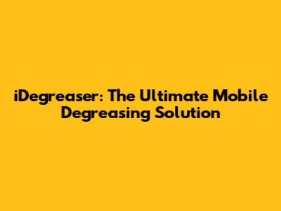 iDegreaser: The Ultimate Mobile Degreasing Solution