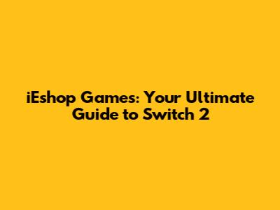 iEshop Games: Your Ultimate Guide to Switch 2