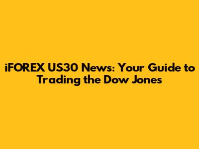 iFOREX US30 News: Your Guide to Trading the Dow Jones