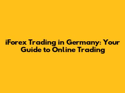 iForex Trading in Germany: Your Guide to Online Trading