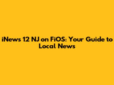 iNews 12 NJ on FiOS: Your Guide to Local News