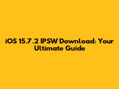 iOS 15.7.2 IPSW Download: Your Ultimate Guide