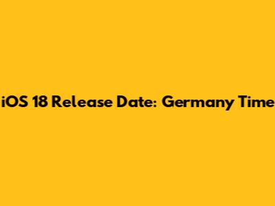 iOS 18 Release Date: Germany Time