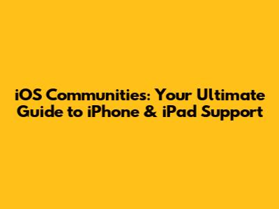 iOS Communities: Your Ultimate Guide to iPhone & iPad Support