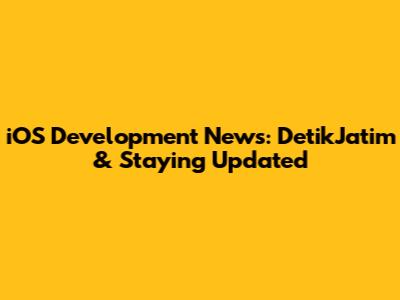 iOS Development News: DetikJatim & Staying Updated