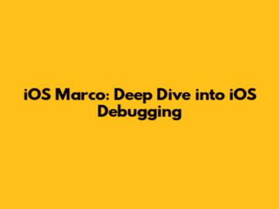 iOS Marco: Deep Dive into iOS Debugging