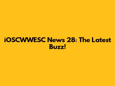 iOSCWWESC News 28: The Latest Buzz!