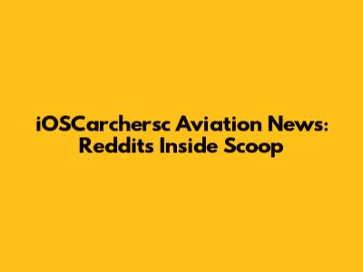 iOSCarchersc Aviation News: Reddit's Inside Scoop
