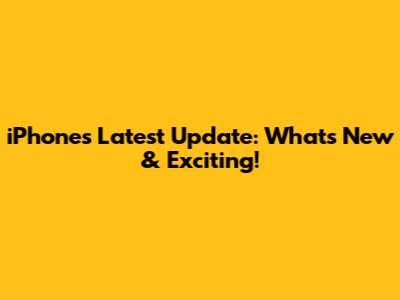 iPhone's Latest Update: What's New & Exciting!