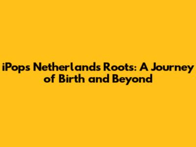 iPop's Netherlands Roots: A Journey of Birth and Beyond