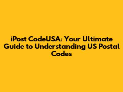 iPost CodeUSA: Your Ultimate Guide to Understanding US Postal Codes