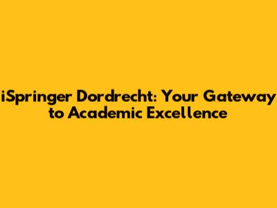 iSpringer Dordrecht: Your Gateway to Academic Excellence