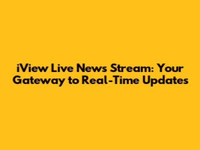 iView Live News Stream: Your Gateway to Real-Time Updates