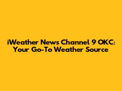 iWeather News Channel 9 OKC: Your Go-To Weather Source