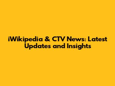 iWikipedia & CTV News: Latest Updates and Insights