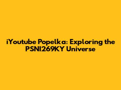 iYoutube Popelka: Exploring the PSNI269KY Universe