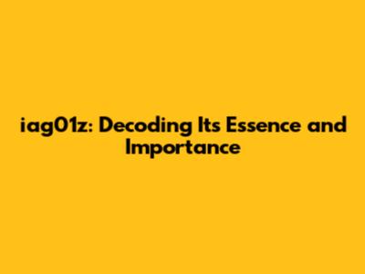 iag01z: Decoding Its Essence and Importance