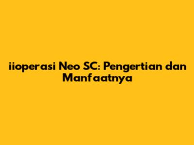 iioperasi Neo SC: Pengertian dan Manfaatnya