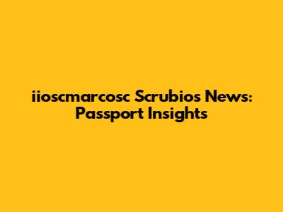 iioscmarcosc Scrubio's News: Passport Insights
