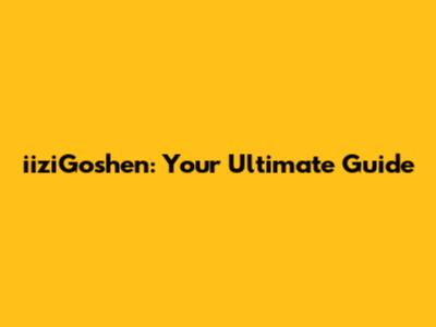 iiziGoshen: Your Ultimate Guide