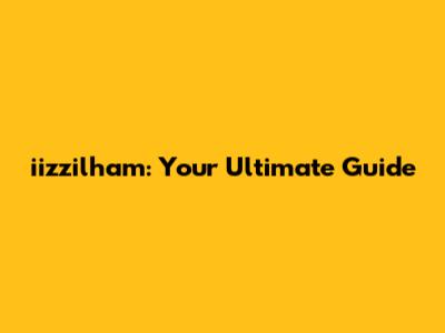 iizzilham: Your Ultimate Guide