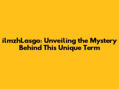 ilmzhLasgo: Unveiling the Mystery Behind This Unique Term