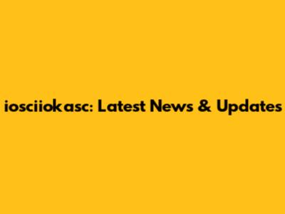 iosciiokasc: Latest News & Updates