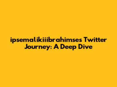 ipsemalikiiibrahimse's Twitter Journey: A Deep Dive
