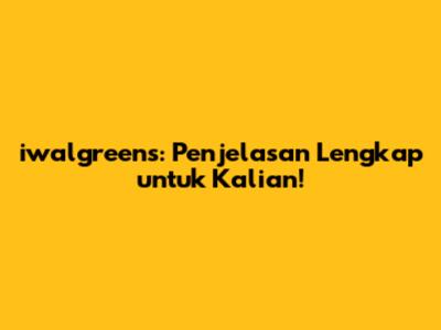 iwalgreens: Penjelasan Lengkap untuk Kalian!