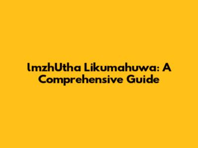 lmzhUtha Likumahuwa: A Comprehensive Guide