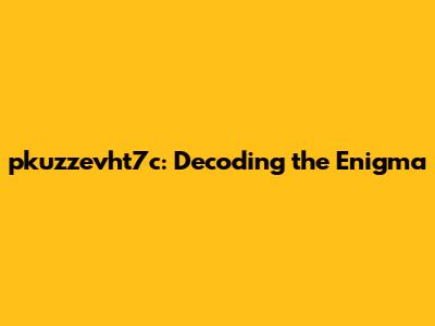 pkuzzevht7c: Decoding the Enigma