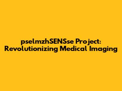 pselmzhSENSse Project: Revolutionizing Medical Imaging