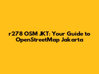 r278 OSM JKT: Your Guide to OpenStreetMap Jakarta