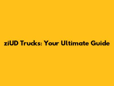 ziUD Trucks: Your Ultimate Guide